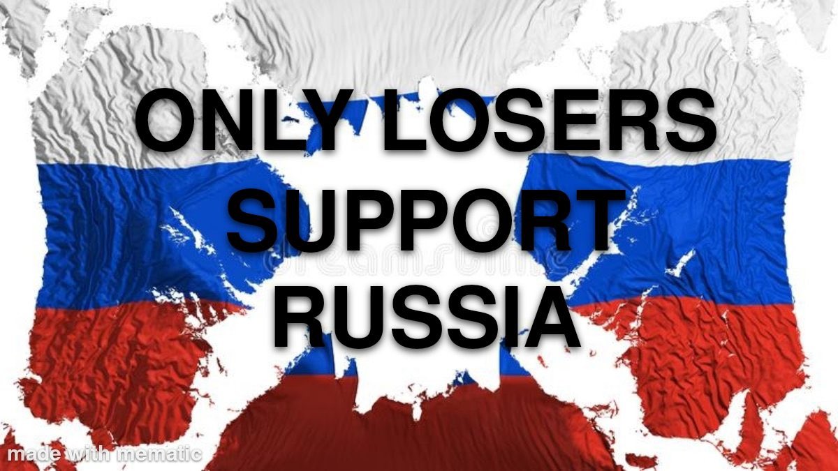 Only losers support Russia. Comment if you agree.