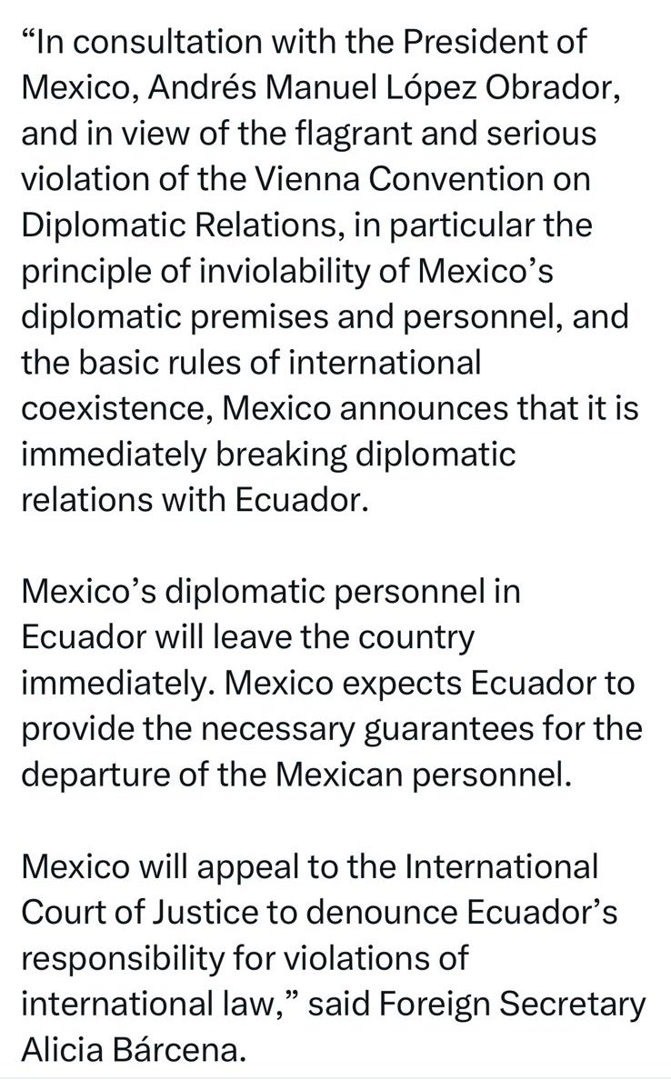 Given the flagrant violation of the Vienna Convention on Diplomatic Relations and the physical injuries inflicted upon Mexican diplomats in Ecuador, Mexico announces that it will break diplomatic relations with Ecuador effective immediately .