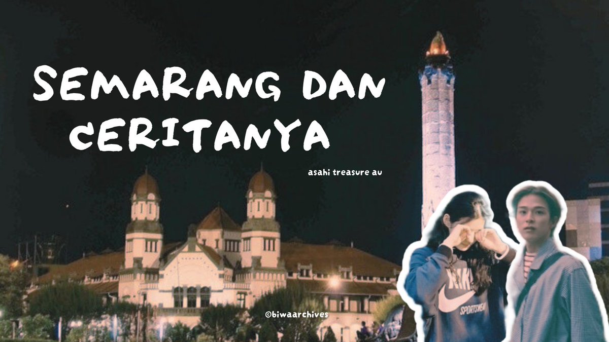 — Semarang dan Ceritanya
"kota semarang itu menyakitkan tapi candu"

;- asahi treasure au