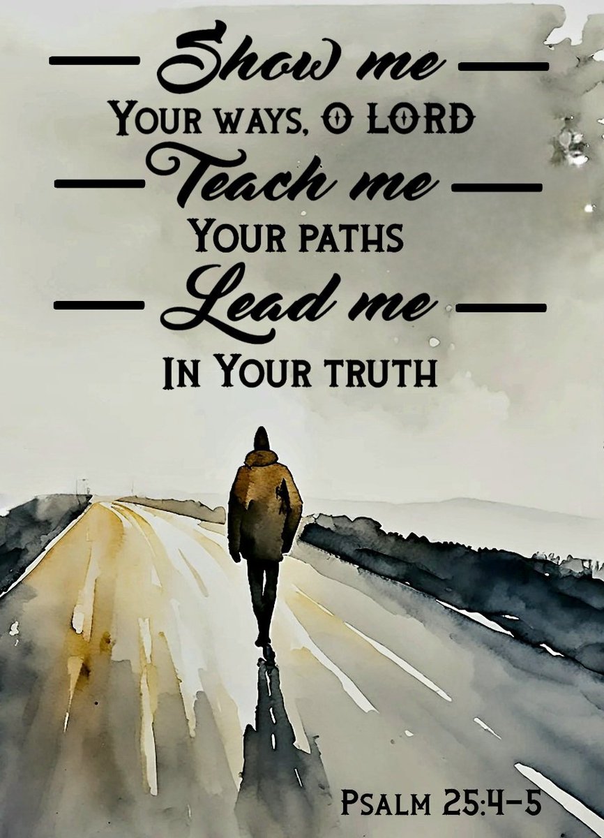 'Show me Your ways, O Lord; Teach me Your paths. Lead me in Your truth and teach me, For You are the God of my salvation; On You I wait all the day.' Psalm 25:4-5