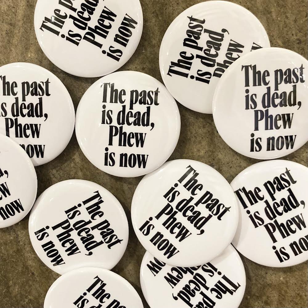 THE PAST IS DEAD, PHEW IS NOW @originalphew badges available now @VIVAstrange Phew plays @rewirefestival this weekend, solo set tonight and duo with @orenambarchi tomorrow