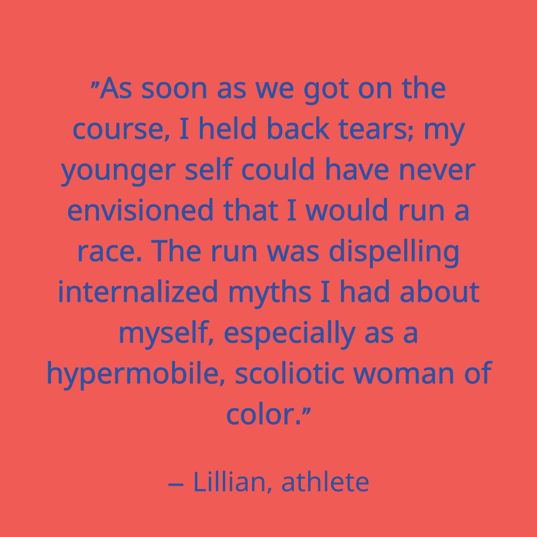'As soon as we got on the course, I held back tears; my younger self could have never envisioned that I would run a race. The run was dispelling internalized myths I had about myself, especially as a hypermobile, scoliotic woman of color.' Thanks Lillian for sharing your story!