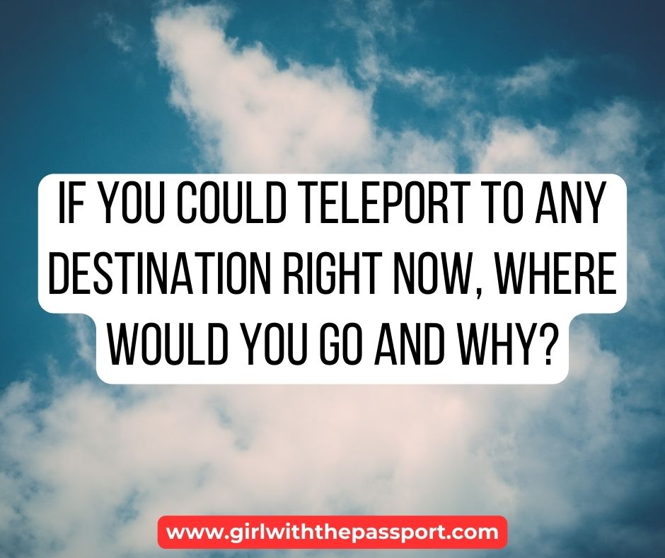 Tell us where would you go and why?