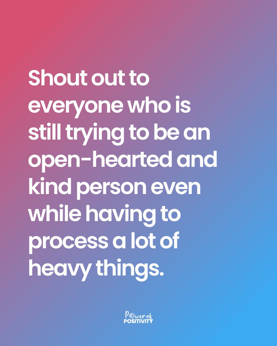 Shout out to everyone who is still trying to be an open-hearted and kind person even while having to process a lot of heavy things.