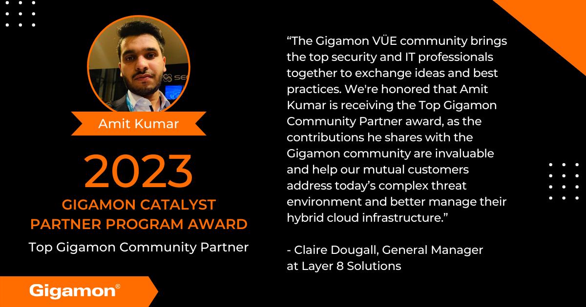 👏 Put your hands together for our 2023 Catalyst Partner Program Award winner: Amit Kumar

We're grateful for all of his contributions to the Gigamon VÜE community. If you aren't familiar with VÜE, check it out to hear from top security + IT professionals. ow.ly/sm4C30sBm6g