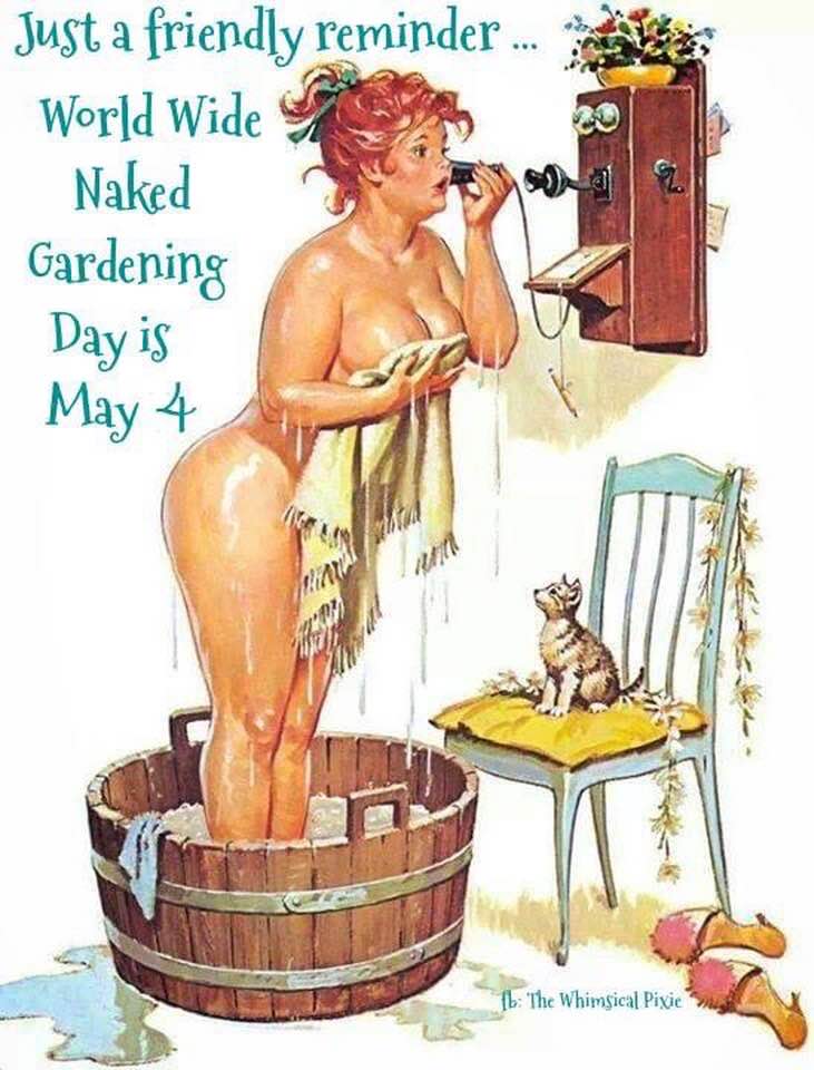 Just a friendly reminder to all my gardening buddies...World Wide Naked Gardening Day is May 4th.