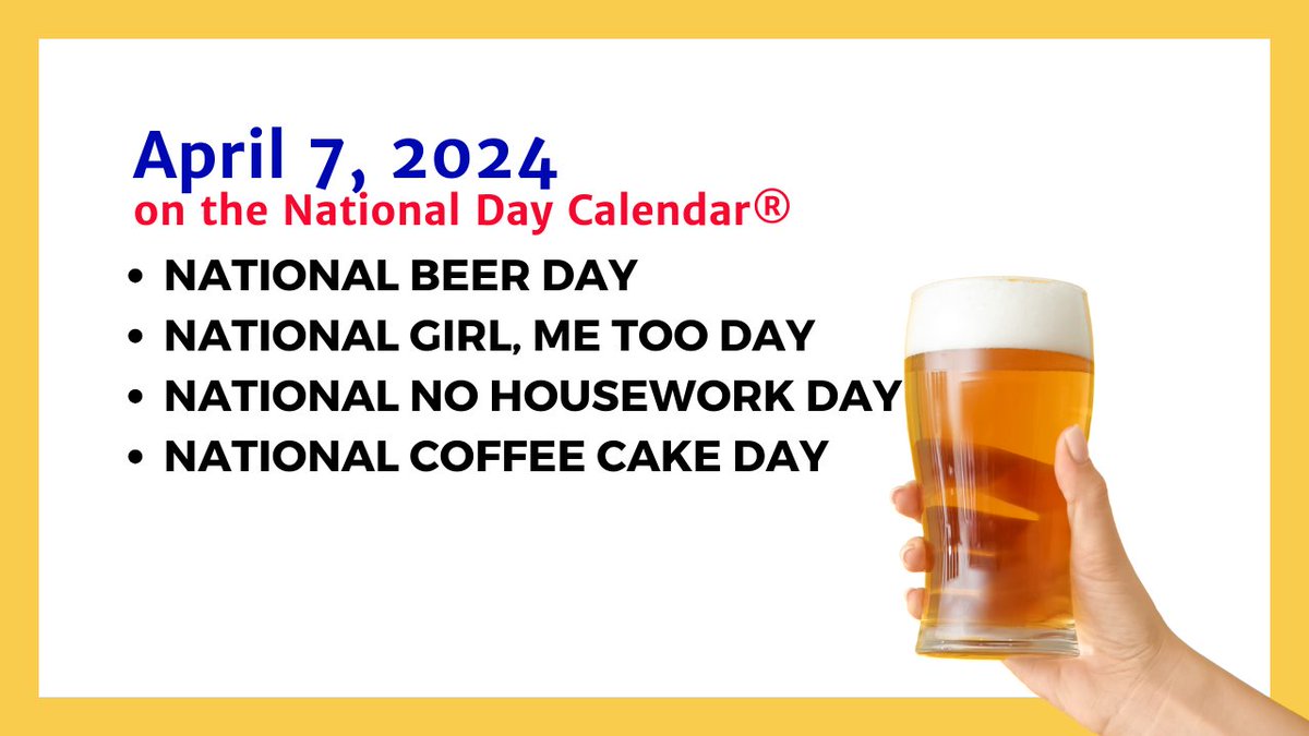 APRIL 7, 2024 | NATIONAL BEER DAY | NATIONAL GIRL, ME TOO DAY | NATIONAL NO HOUSEWORK DAY | NATIONAL COFFEE CAKE DAY
nationaldaycalendar.com/read/april-7-2…