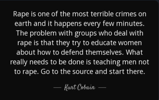 ALASKA'S RAPE RATE, since 2013, has been 3 to 4 times the national average, based on reported cases. Women should not have to be taught how to defend themselves from rapists. 'What really need to be done is teaching men not to rape. Go to the source and start there.' ~Kurt Cobain