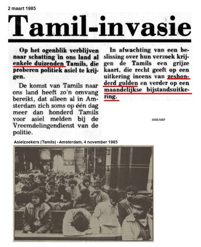 Terugblik. Ook medio jaren '80 kreeg ons land te maken met een invasie van duizenden asielzoekers. Het waren Tamils uit Sri Lanka die met vliegtuigen op Schiphol aankwamen. Na registratie kregen ze eenmalig 600 gulden en verder een maandelijkse bijstandsuitkering.