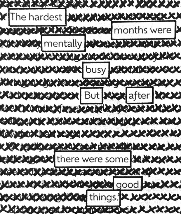 The hardest
months were
mentally
busy
But after
there were some
good
things.
#blackoutpoetry #poetry #poetrycommunity #WritingCommunity #readpoetry #micropoetry #poetrywriting #poetrylovers #visualpoetry #writerscorner #writerscommunity #goodthings #patience