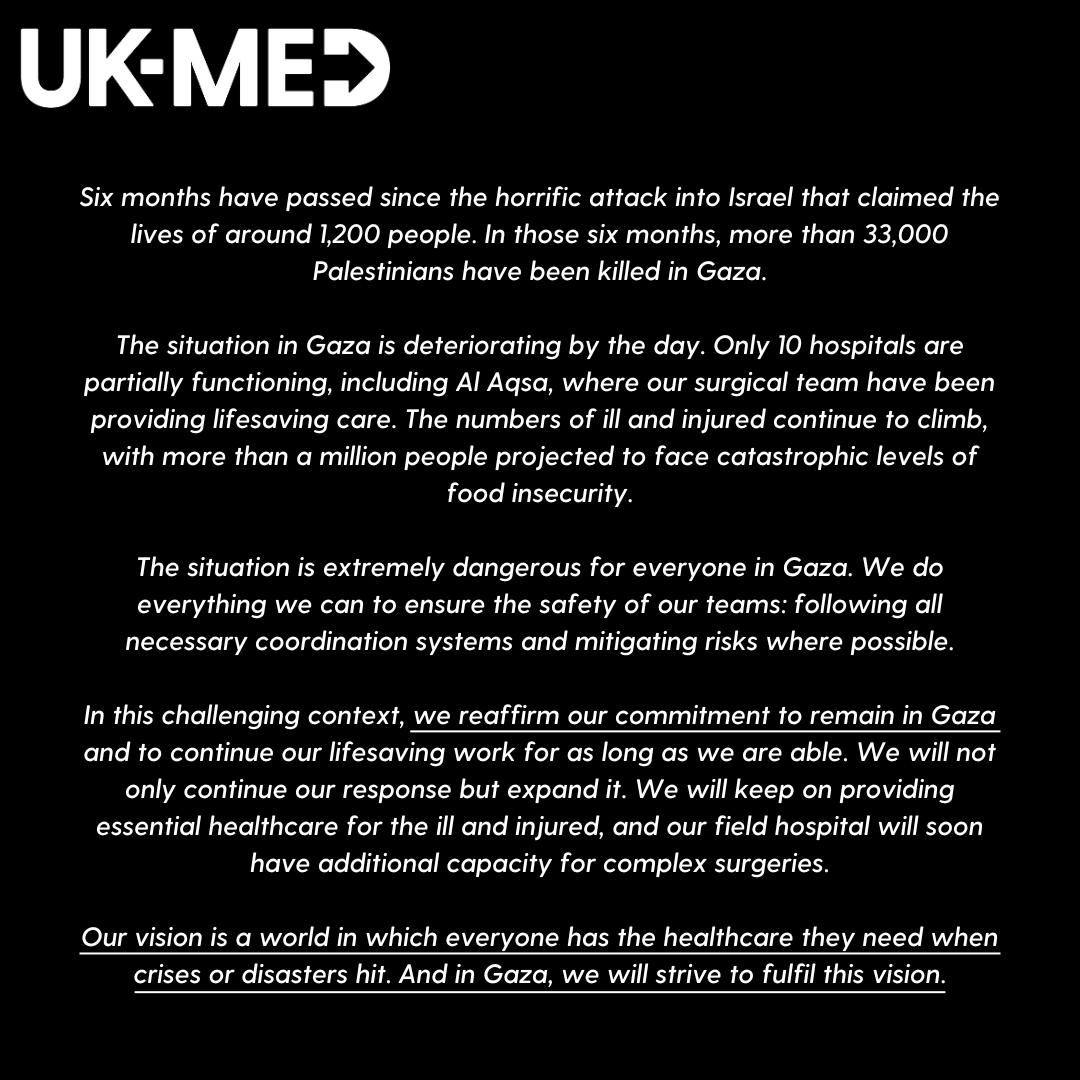 Six months have passed since the attack on 7 October that claimed the lives of around 1,200 people. In those six months, more than 33,000 Palestinians have been killed. We reaffirm our commitment to remain in #Gaza and to continue our lifesaving work as long as we are able. 👇