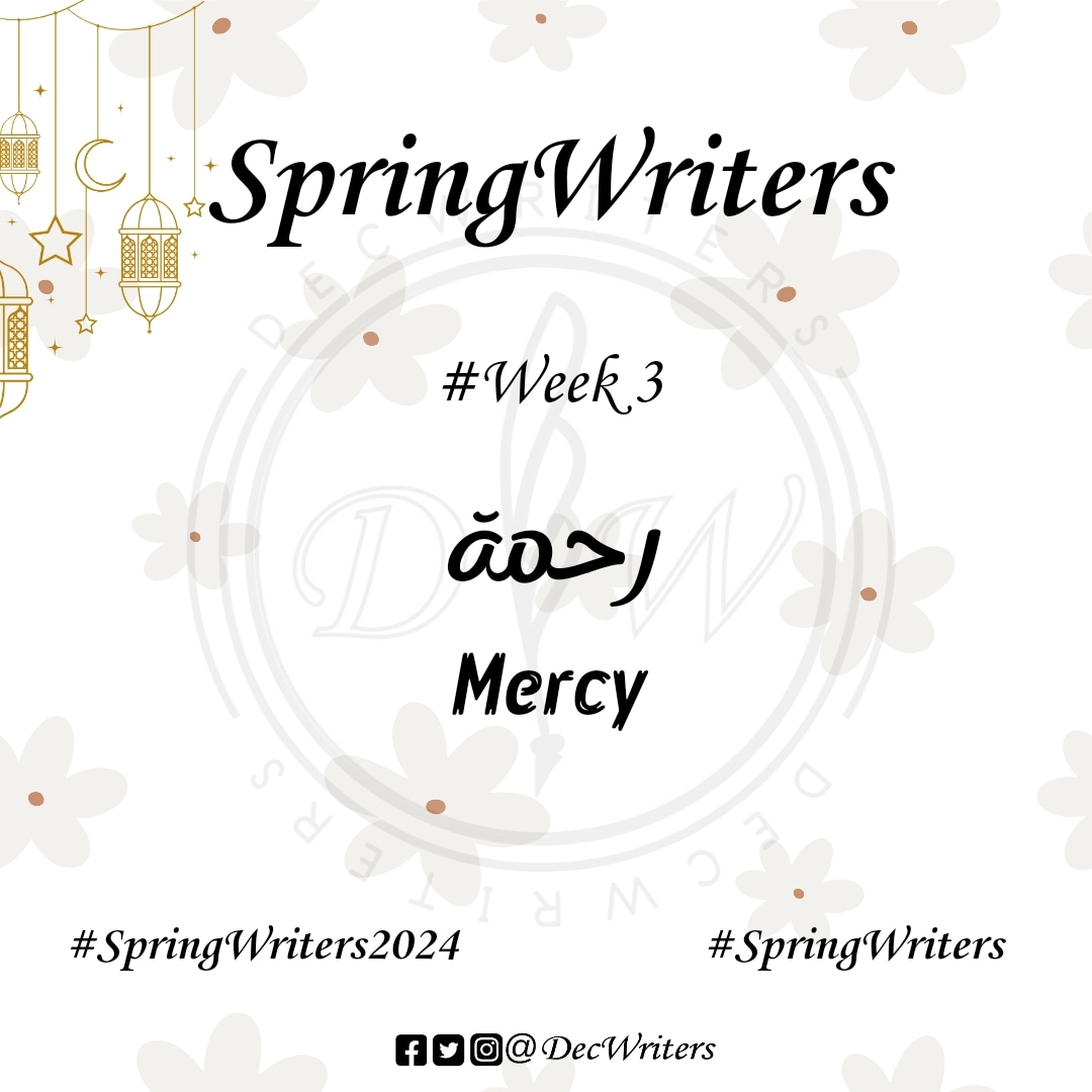 كلمة الأسبوع الثالث
#week3
#رحمة
#mercy
___________
تحدي الربيع SpringWriters
هو تحدي أسبوعي للكتابة الحرة (طوال فصل الربيع) 

لا تنسى الهاشتاجات الآتية: 
#SpringWriters2024
#SpringWriters
#DecWriters
بالإضافة للهاشتاجات المتعلقة بكل أسبوع 
حتى يتسنى لنا رؤية مشاركاتكم 💚