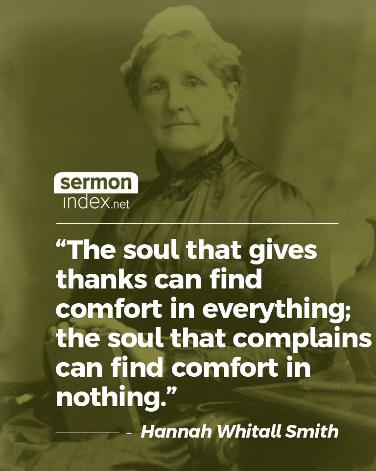 'The soul that gives thanks can find comfort in everything; the soul that complains can find comfort in nothing.' - Hannah Whitall Smith