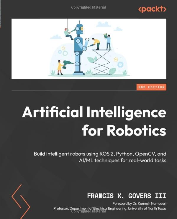 Artificial Intelligence for Robotics - Second Edition: Build intelligent robots using ROS 2, Python, OpenCV, and AI/ML techniques for real-world tasks amzn.to/3VJeKXD