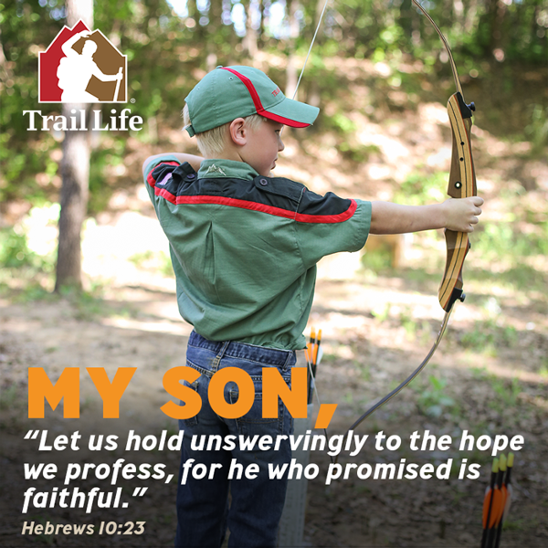 My Son, 'Let us hold unswervingly to the hope we profess, for he who promised is faithful.' - Hebrews 10:23 Christ-Centered | Boy-Focused Adventure | Character | Leadership traillifeusa.co/3vGavkR #traillifeusa #scripturesunday #myson #hope