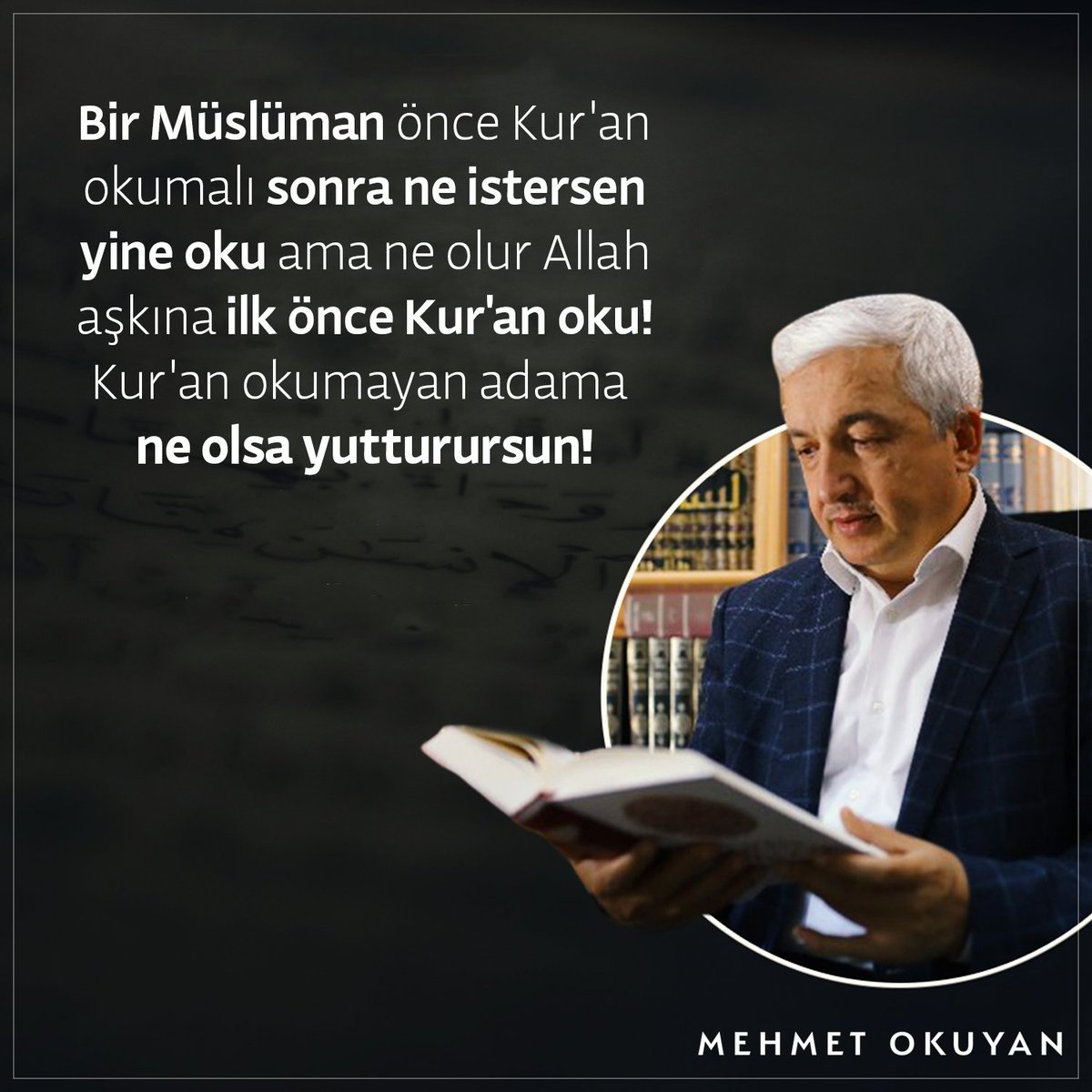 Bir Müslüman önce Kur'an okumalı sonra ne istersen yine oku ama ne olur Allah aşkına ilk önce Kur'an oku! Kur'an okumayan adama ne olsa yutturursun!