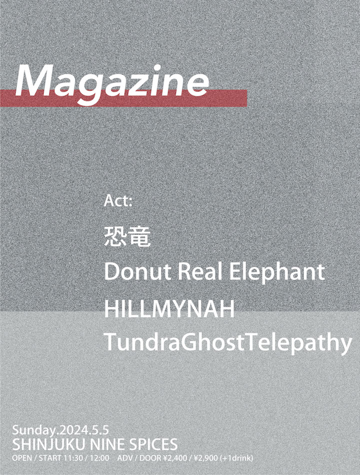 9spices's tweet photo. 【🔥面子追加🔥】

☀☀☀DAYTIME EVENT☀☀☀

5/5(日)
新宿NINE SPICES
「Magazine」

🐶恐竜
🐶HILLMYNAH
🐶Donut Real Elephant
🐶Tundra Ghost Telepathy🆕

OP/ST 11:30/12:00
ADV ¥2,400+1D

ご予約：https://t.co/xRhrYZYWRI https://t.co/UnEfa2hh8k