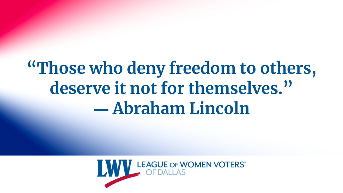 “Those who deny freedom to others, deserve it not for themselves.” ― Abraham Lincoln lwvdallas.org #LWVD #LWVT #LWV #AbrahamLincoln