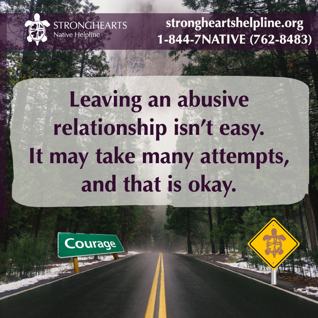 What most people don’t realize is that leaving can be one of the most dangerous times for a victim of abuse. Trust. Speak. Heal. Call/text 1-844-7NATIVE or chat with an advocate at strongheartshelpline.org 24/7