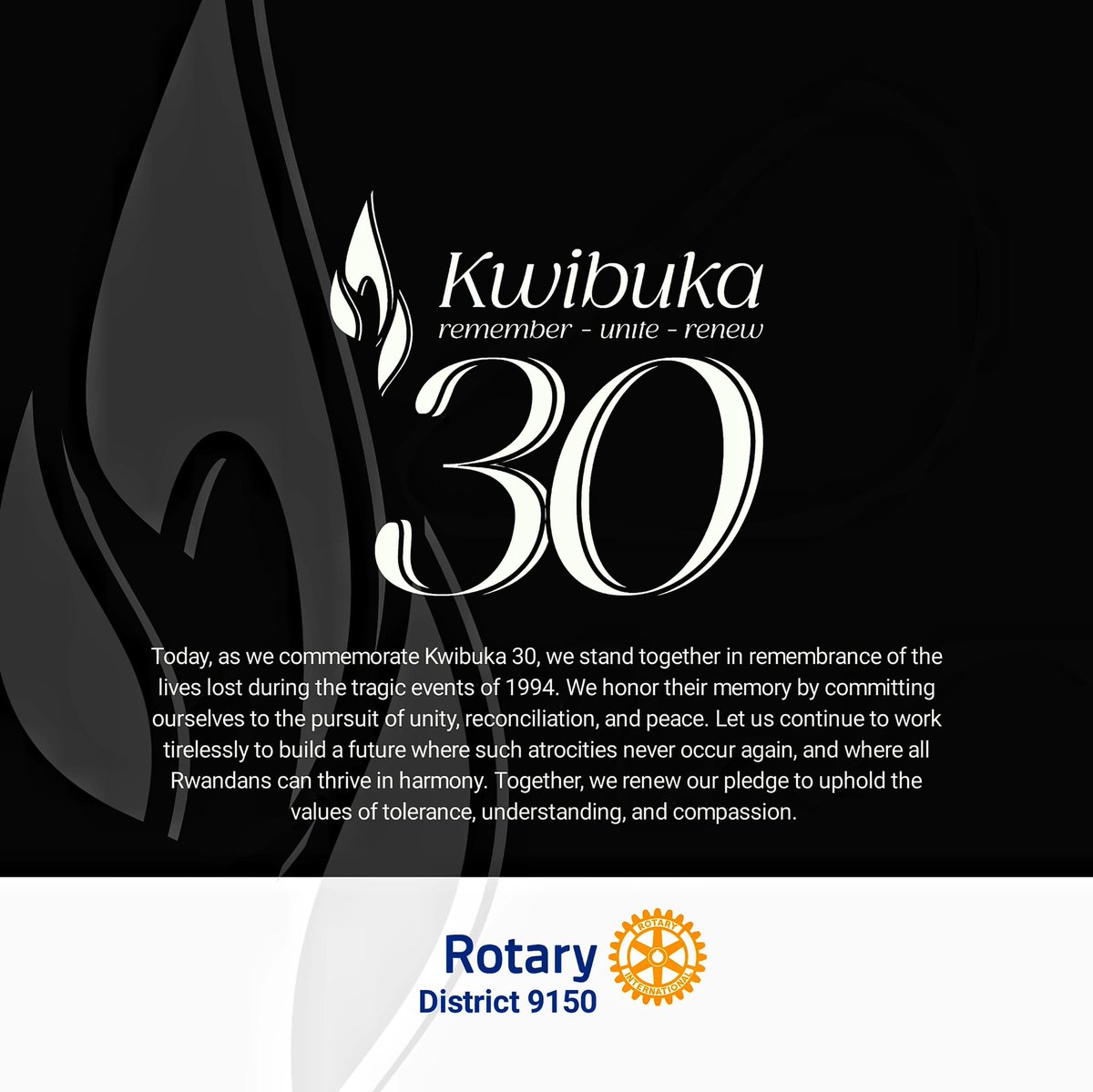 | REMEMBER - UNITE - RENEW |

On the solemn occasion of Kwibuka 30, Rotary District 9150 joins hands with the people of Rwanda to honor the memory of the victims of the 1994 Genocide against the Tutsi.