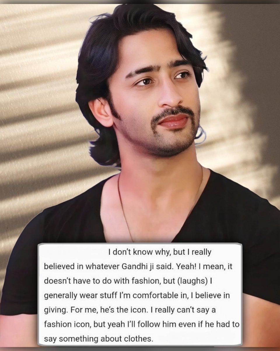 I Don't Know Why, But I Really Believed In Whatever Gandhi Ji Said... For Me, He's The Icon. I Really Can't Say A Fashion Icon But Yeah I'll Follow Him Even If He Had To Say Something About Clothes @Shaheer_S 💫

#SSQuotes #StayHealthy #LoveAndRespect

#GodBlessYou #ShaheerSheikh