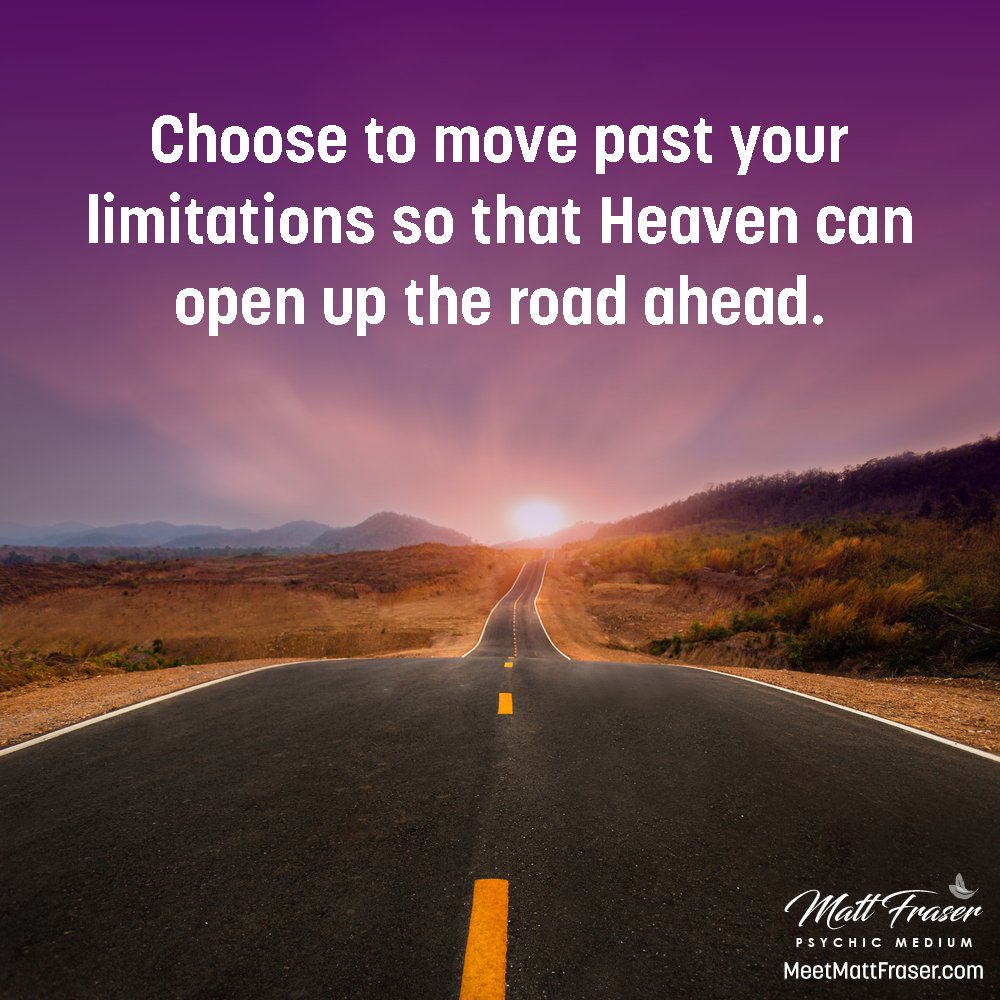 Choose to move past your limitations so that Heaven can open up the road ahead ☀️ Attend a LIVE Event with Psychic Medium Matt Fraser, Visit MeetMattFraser.com