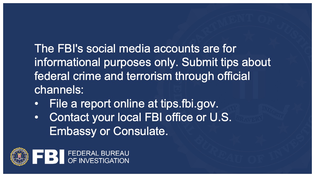 FBI Twitter accounts are for informational purposes only. Submit all tips on terrorism and federal crime through official channels. Report online at tips.fbi.gov, contact FBI San Antonio at 210-225-6741, or reach out to the U.S. Embassy or Consulate.