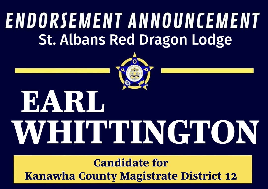 ENDORSEMENT ANNOUNCEMENT:    

The <a href="/WVFOP88/">Fraternal Order of Police - Red Dragon Lodge 88</a> endorses Earl Whittington for Kanawha County Magistrate District 12.