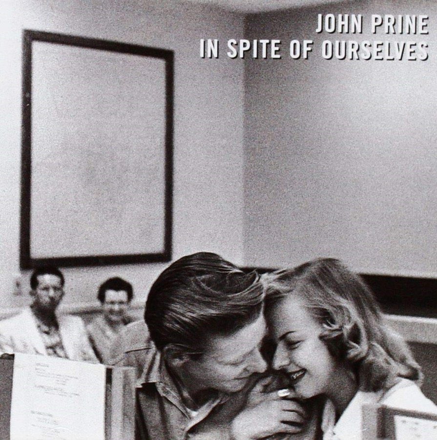 'In spite of ourselves We'll end up a'sittin' on a rainbow Against all odds Honey, we're the big door prize We're gonna spite our noses Right off of our faces There won't be nothin' but big old hearts Dancin' in our eyes' ― John Prine (1946-2020) (died this day, April 7, 2020)