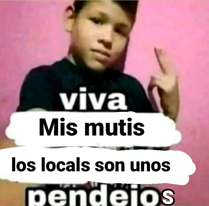 Los locals son unos pendejos