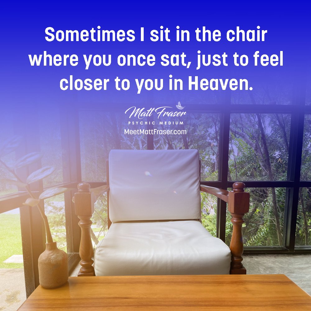 Sometimes I sit in the chair where you once sat, just to feel closer to you in Heaven 🦋 Attend a LIVE Event with Psychic Medium Matt Fraser, Visit MeetMattFraser.com