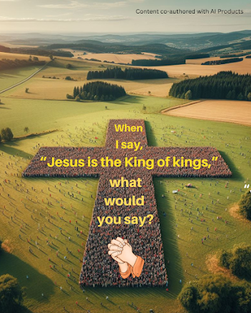 Jesus is the King of kings. would you say Amen?