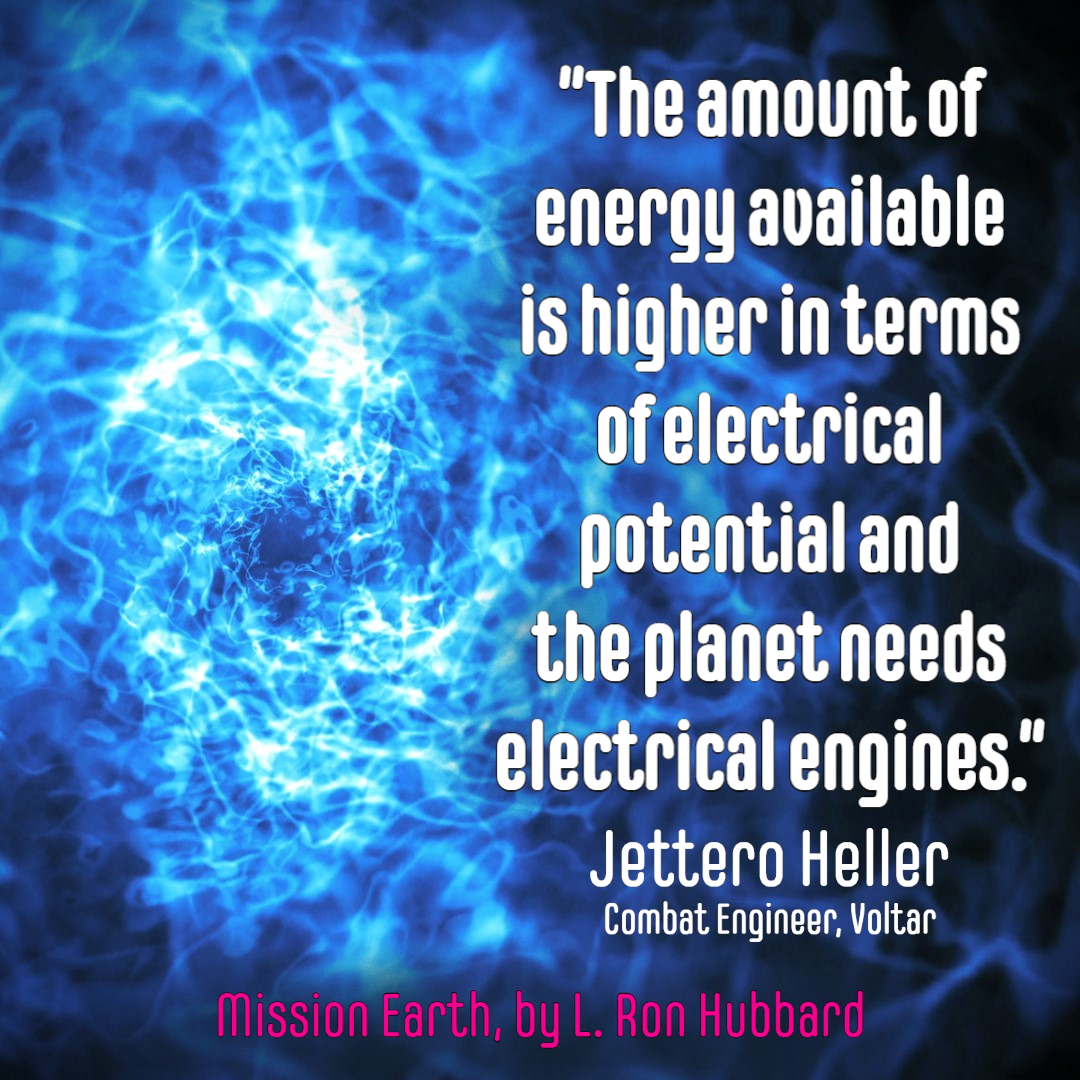 “The amount of energy available is higher in terms of electrical potential, and the planet needs electrical engines.”
—#JetteroHeller from #MissionEarth.

Can #SciFi portend that future? Find out yourself at bit.ly/MEmasterpiece

#renewableenergy #greenenergy #efficientenergy