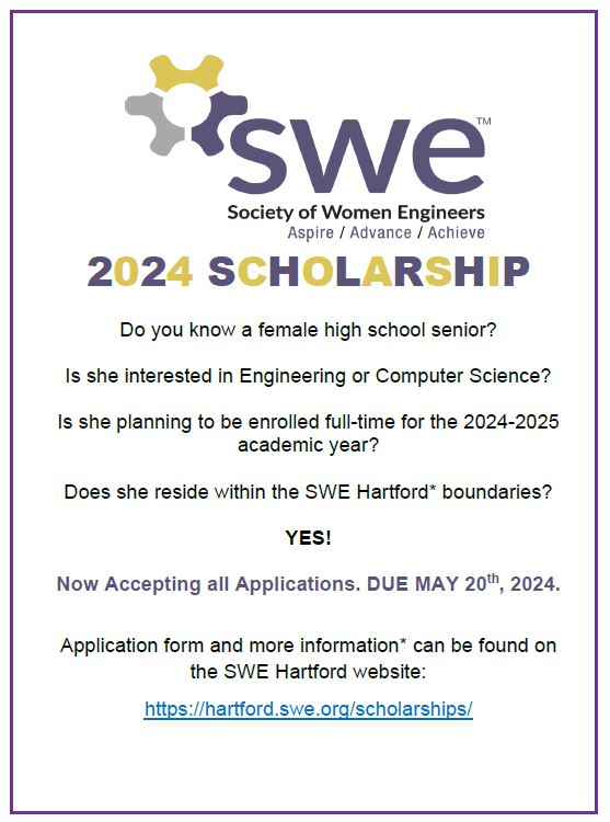 SWE FY 24 Scholarship Opportunity – NOW OPEN – DUE May 20th
T The applicant must be enrolled full-time for the academic school year 2024-2025.
We are accepting applications via Google Forms -> link: forms.gle/mbxEdXptr9Mmii….
For additional  information: hartford.swe.org/scholarships/.