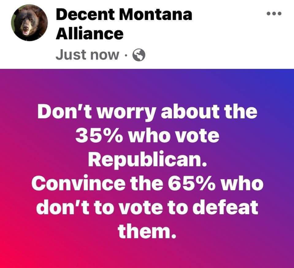 35% of Montana will vote for rapists, embezzlers, body slammers, valor stealers, liars and fraudsters. But that leaves 65% of us who vote decent. We just need to stay calm and vote November 5. #VoteDecentMT