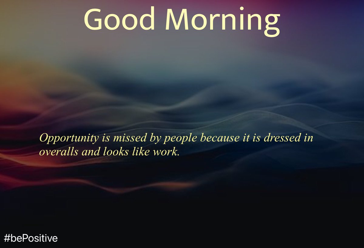 Good morning friends.
Opportunity is missed by people because it is dressed in overalls and looks like work.
#bepositive