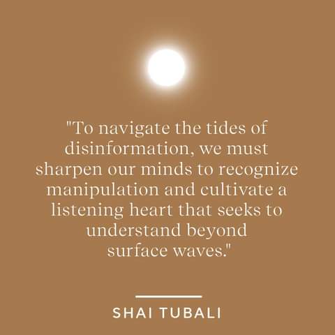 'To navigate the tides of disinformation, we must sharpen our minds to recognize manipulation and cultivate a listening heart that seeks to understand beyond surface waves.'