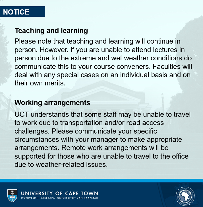 NOTICE: Your safety and wellbeing at UCT is a top priority for management. Management encourages all staff and students to prioritise their personal safety and to take necessary precautions this week. Read more: shorturl.at/xKNOT