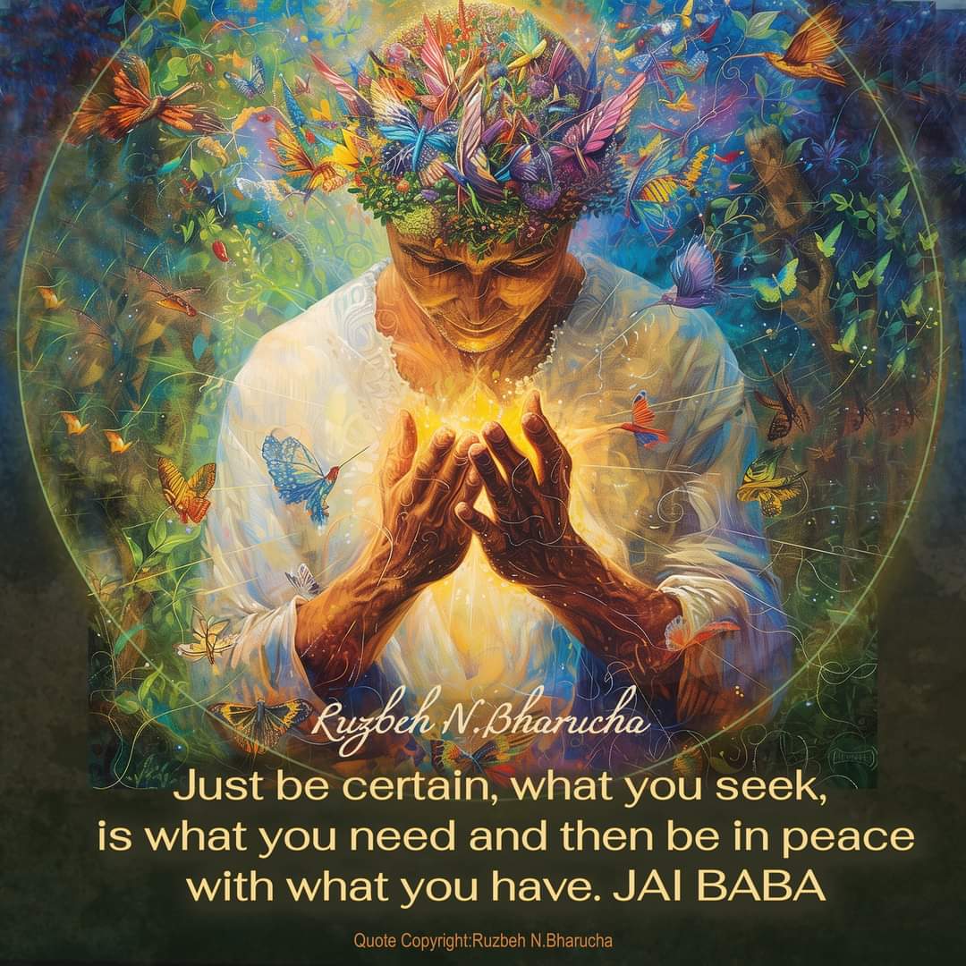 JAI BABA
Be Blessed always
 #seek #whatyouneed #findyourpeace #lifelessons  #learnings #growth #selfreflection #giveyourbest #whatmattersmost #calmness #acceptance #grace #spiritualawarenesss #spiritualliving #evolution #awareness #lifewisdom #RuzbehNBharucha #saibabaofshirdi