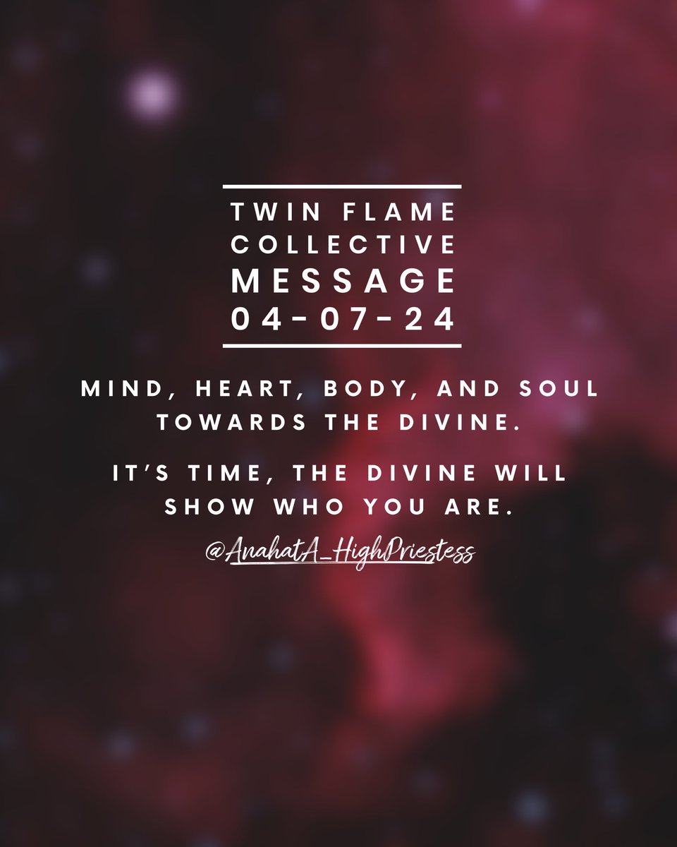 Twin Flame 
Collective Message
04-07-24

Mind, Heart, Body, and Soul towards the Divine.

It’s time, the Divine will show who you are. 

#SpiritualWarfare #TwinFlameJourney #TwinFlameUnion #UnionWithTheDivine #AwakenToYourPurpose #SurrenderToTheUniverse #DivineTiming #DivinePlans…