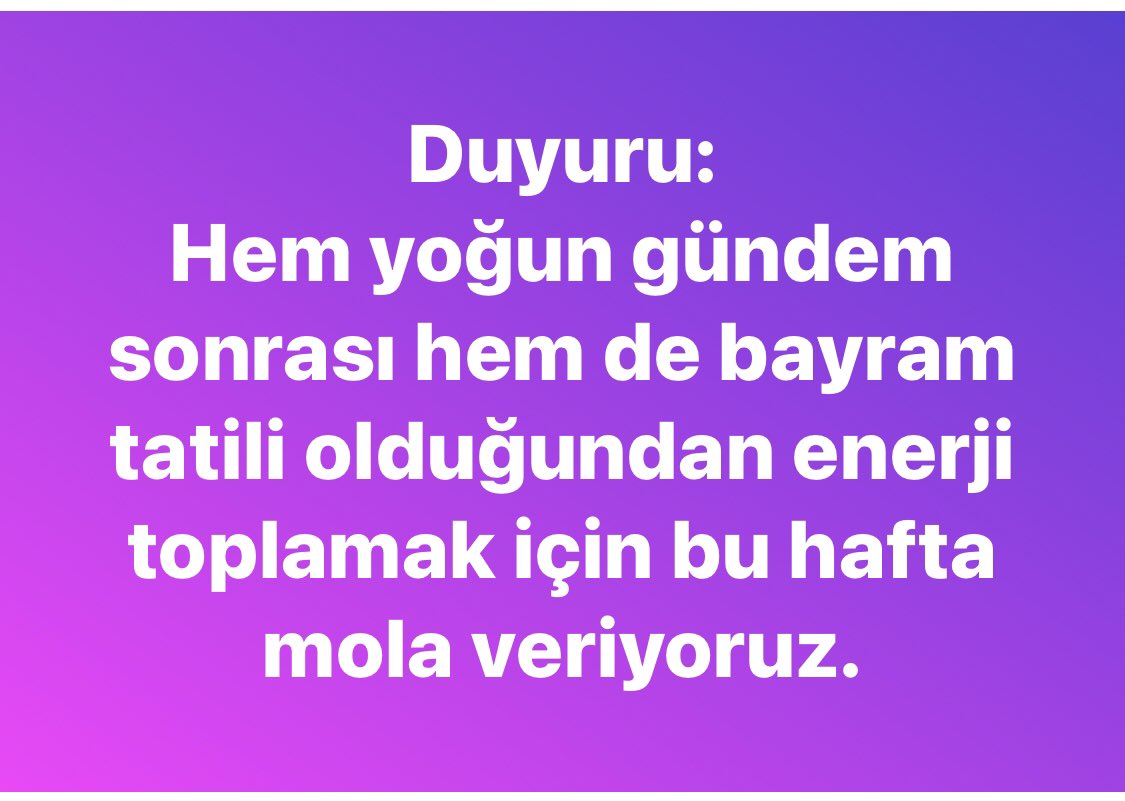 Hem yoğun gündem sonrası hem de bayram tatili olduğundan enerji toplamak için bu hafta mola veriyoruz.