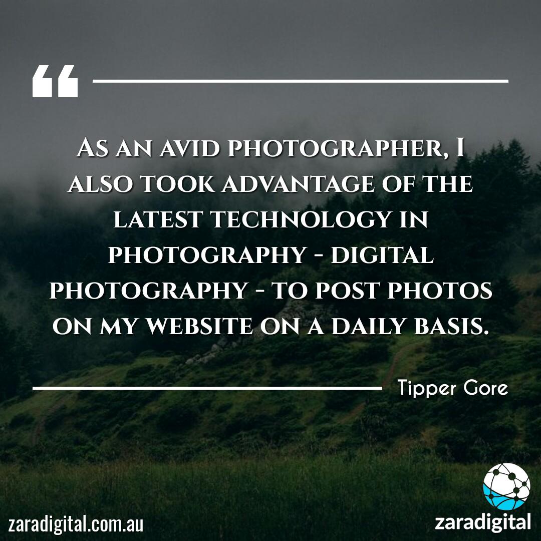 As an avid photographer, I also took advantage of the latest technology in photography - digital photography - to post photos on my websites on a daily basis.  
- Tipper Gore   

#seo⁠ #seospecialists⁠ #seoaustralia⁠ #seosdyney⁠ #offpageseo⁠ #zaradigital