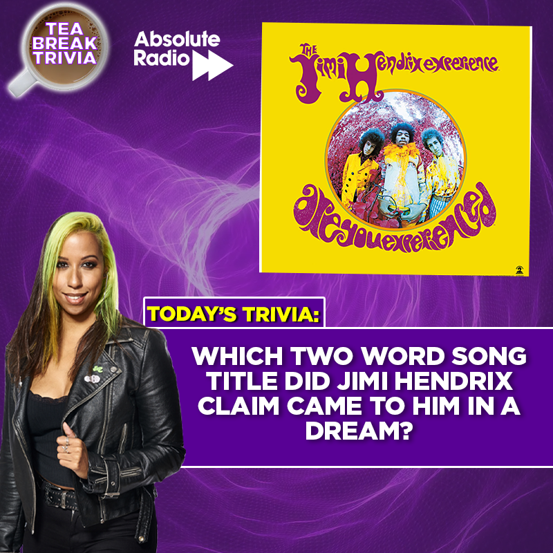 Which two word song title did Jimi Hendrix claim came to him in a dream? Send @iamsophiek your answers to this morning's #TeaBreakTrivia question!