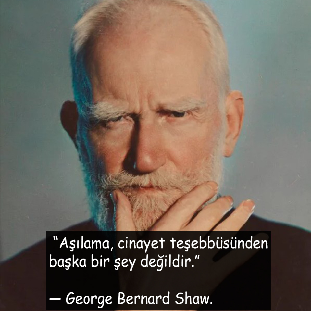 “Aşılama, cinayet teşebbüsünden başka bir şey değildir.” 

— George Bernard Shaw