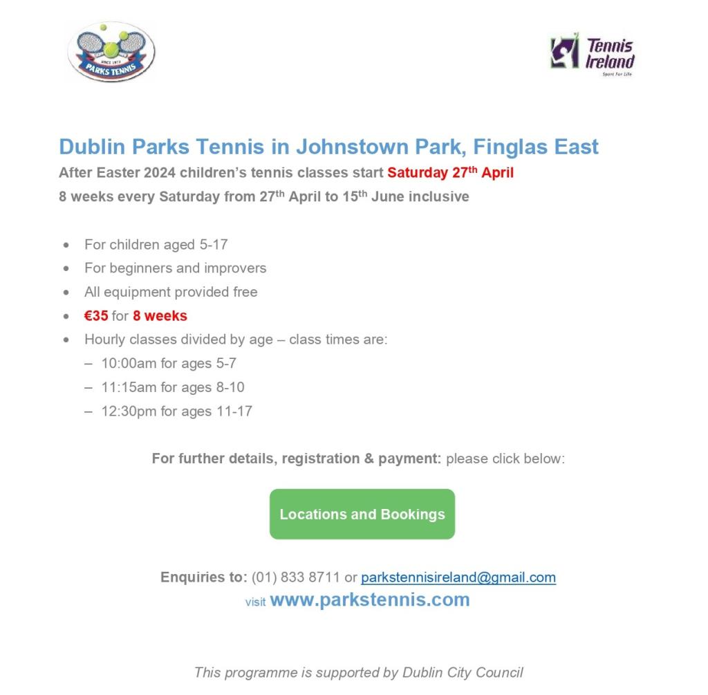 Parks Tennis is offering affordable tennis lessons (35euro). We operate four coaching programmes throughout the year for children aged 5-17 (normally split into 3 separate age groups. The after Easter programme in Johnstown Park, Finglas East commences on Saturday 27th April