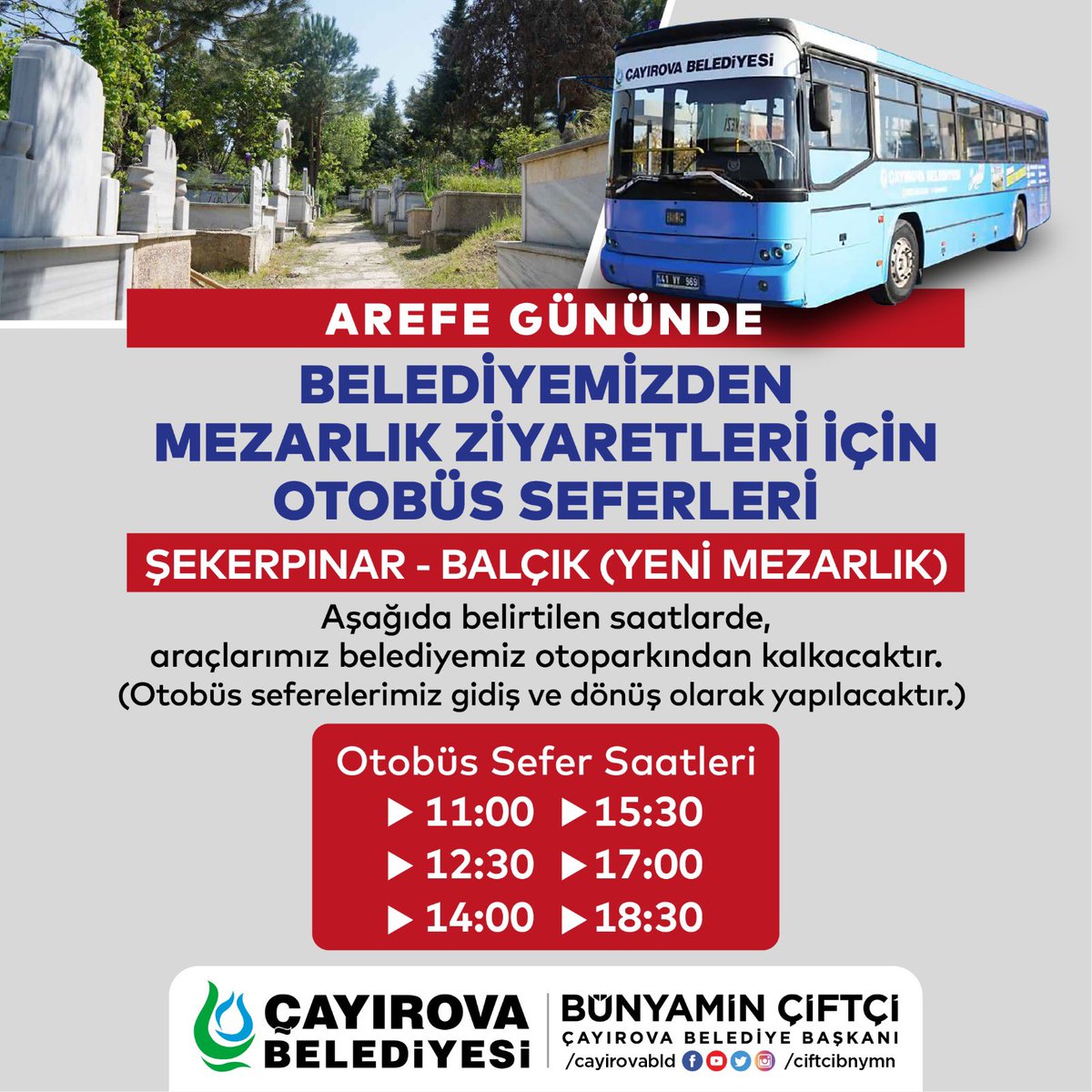 👨‍👩‍👧‍👦 Kıymetli Çayırovalı hemşehrilerimiz; Arefe günü, Şekerpınar ve Balçık (Yeni Mezarlık) mezarlık alanlarına belediyemiz otoparkından gidiş - dönüş olarak otobüs seferlerimiz yapılacaktır. 🚍 Rabbim, ahirete irtihal etmiş tüm geçmişlerimize rahmet eylesin. Mekanları Cennet…