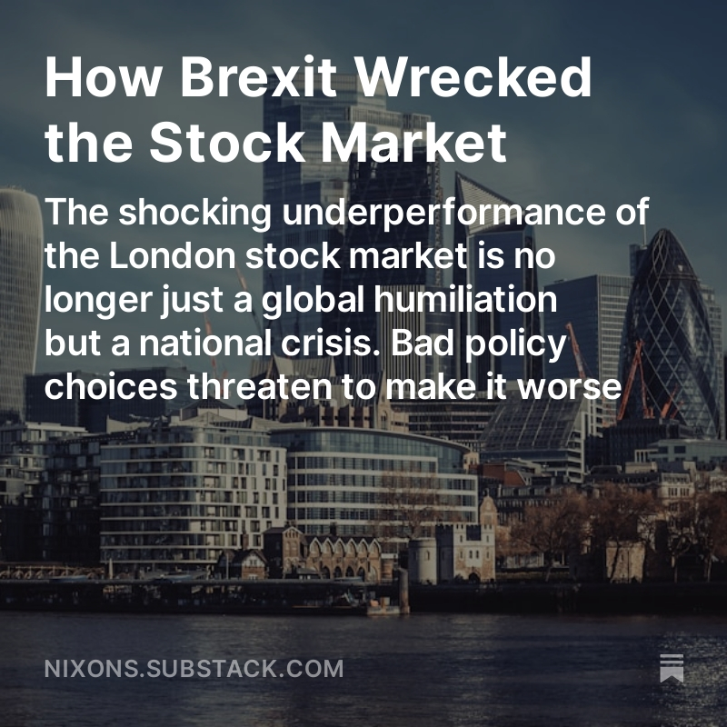 How Brexit Wrecked the Stock Market - The shocking underperformance of the London stock market is no longer just a global humiliation but a national crisis. Bad policy choices threaten to make it worse. My latest open.substack.com/pub/nixons/p/h…