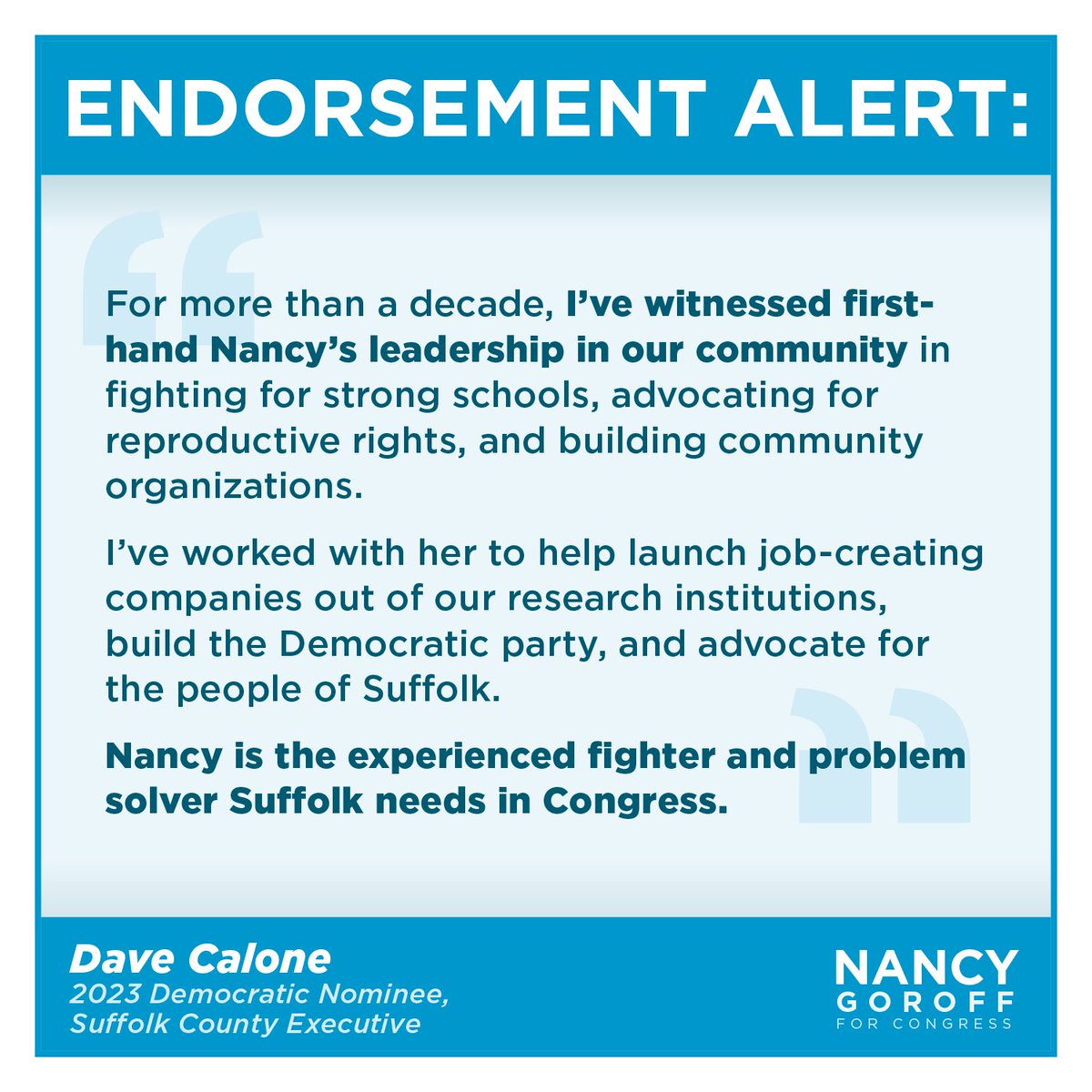 Dave has been a tireless advocate for Suffolk County. I’m honored to have his support in our fight to turn NY01 Blue.