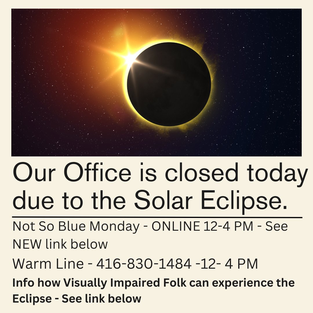 Our Office is closed today due to Solar Eclipse - enjoy and stay safe everyone! Not So Blue Monday - ONLINE 1-3 PM: lnkd.in/gCMExmbu - Warm Line: 12 - 4 PM: 416-830-1485 - LightSound Project - livestream sonification tool lnkd.in/gdbB2Eat