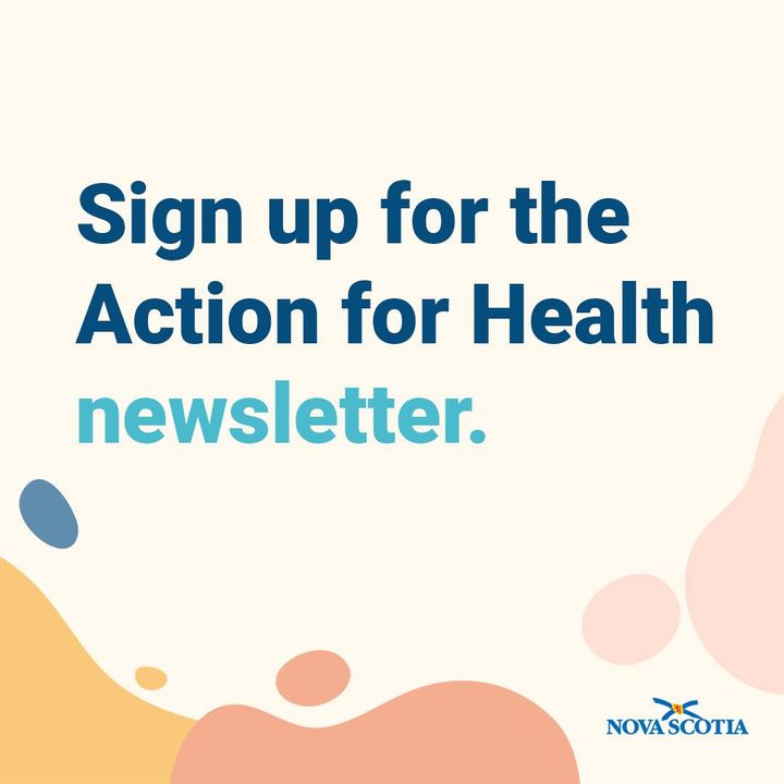 The Action for Health monthly newsletter shares all the latest information and progress updates about healthcare in Nova Scotia, including how to access care. Sign up here: ActionForHealth.NovaScotia.ca/newsletter-sign
